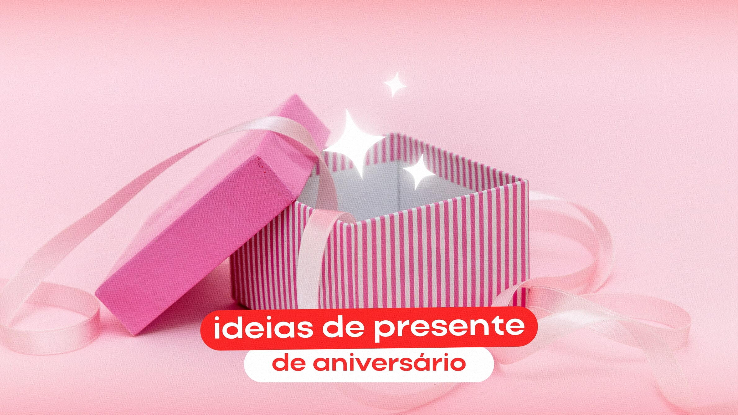 Ideias de presente de aniversário para a pessoa especial